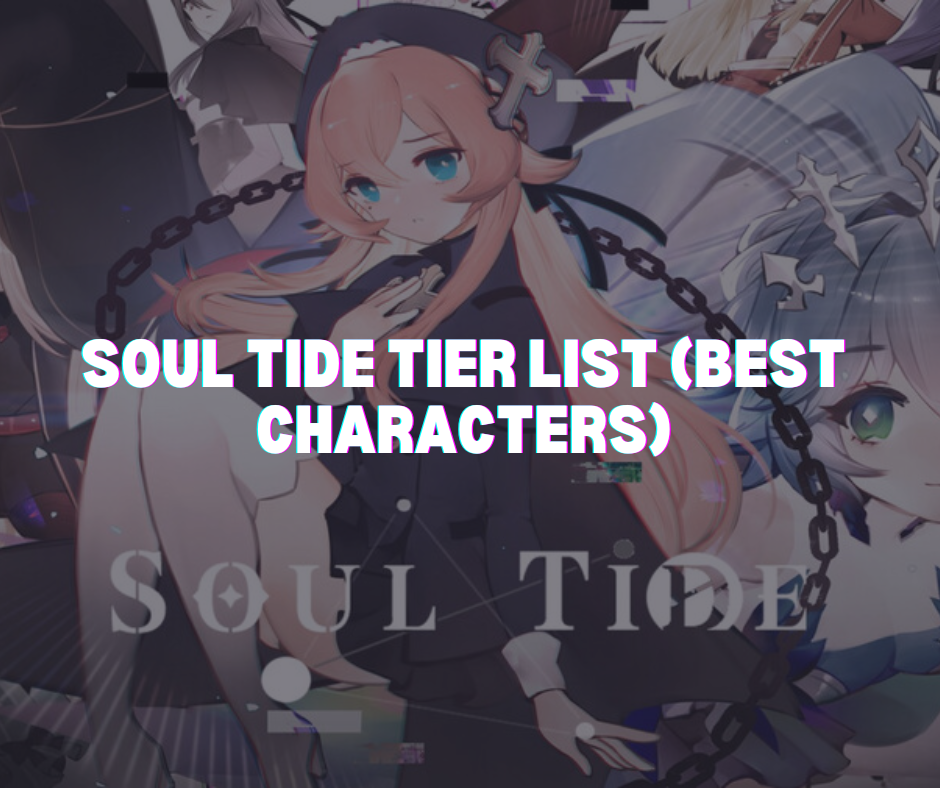 Soul Tide Tier List 2023 Best Characters