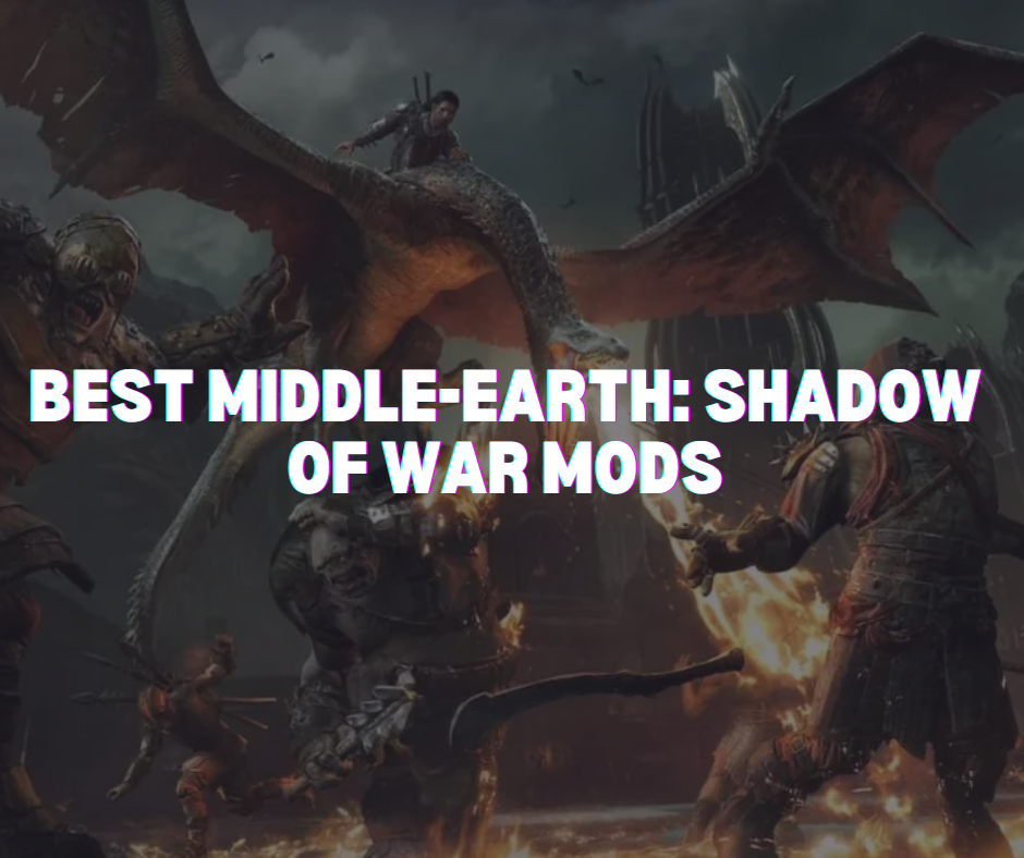 Best MiddleEarth Shadow Of War Mods to Try Out in 2023