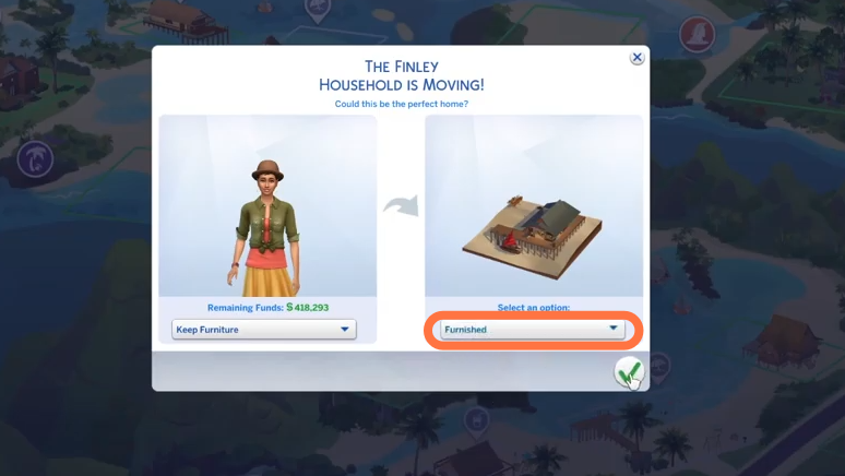 You can also choose the second option if you want your sims to live alone. Further you can select options like furnished and click on tick mark. 